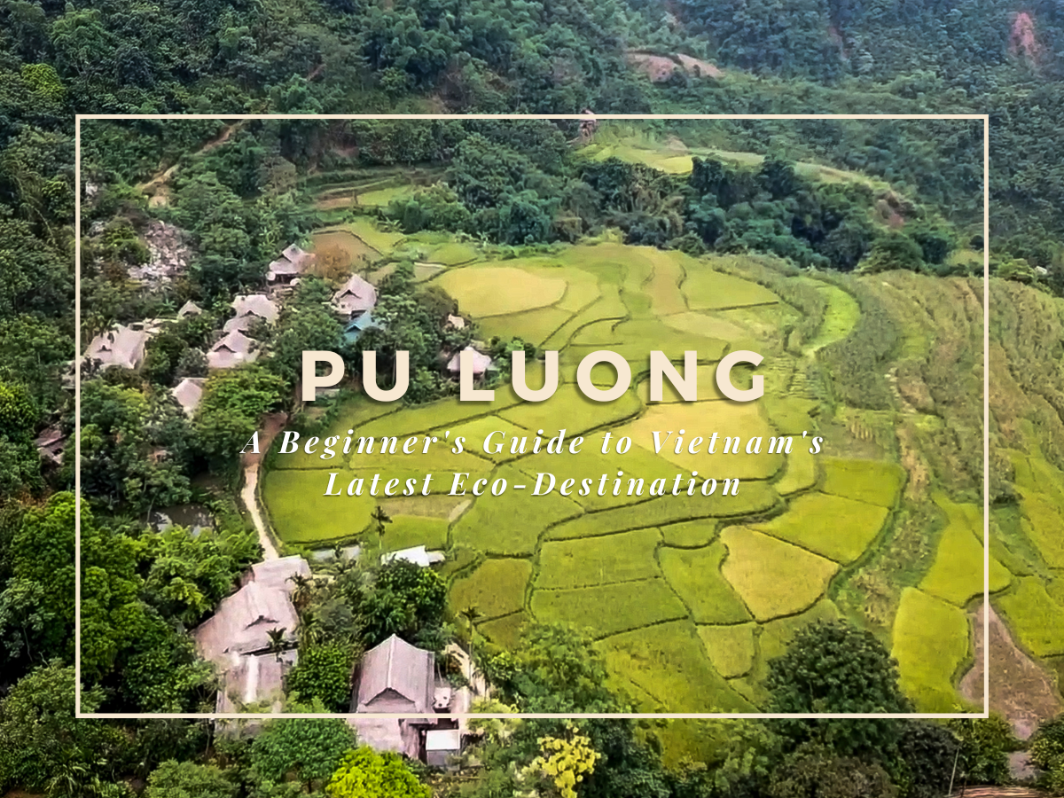 Pu Luong - A beginner's guide to Vietnam's latest Eco - destination